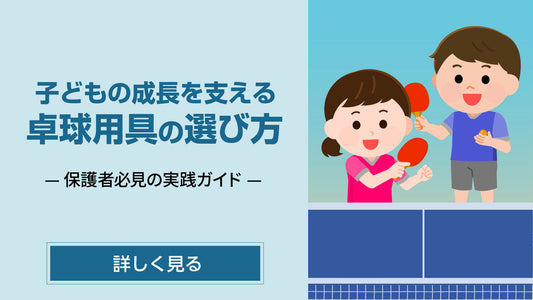 「子どもの成長を支える卓球用具の選び方」— 保護者必見の実践ガイド —